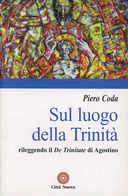 Sul luogo della Trinità. Rileggendo il «De Trinitate» di Agostino - Piero Coda - copertina