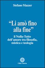 «Li amò fino alla fine». Il nulla-tutto dell'amore tra filosofia, mistica e teologia