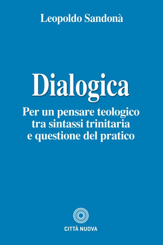 Dialogica. Per un pensare teologico tra sintassi trinitaria e questione del pratico - Leopoldo Sandonà - copertina