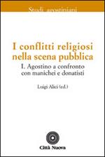 I conflitti religiosi nella scena pubblica. Vol. 1: Agostino a confronto con manichei e donatisti