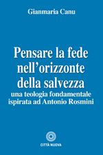 Pensare la fede nell'orizzonte della salvezza. Una teologia fondamentale ispirata ad Antonio Rosmini