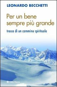 Per un bene sempre più grande. Tracce di un cammino spirituale - Leonardo Becchetti - copertina