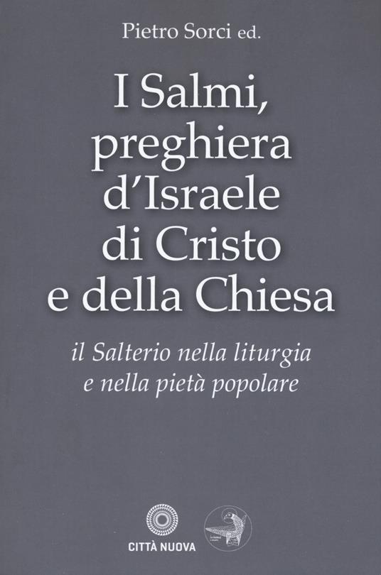 I Salmi, preghiera d'Israele, di Cristo e della Chiesa. Il Salterio nella liturgia e nella pietà popolare - Pietro Sorci - copertina