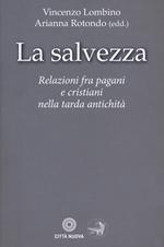 La salvezza. Relazioni fra pagani e cristiani nella tarda antichità