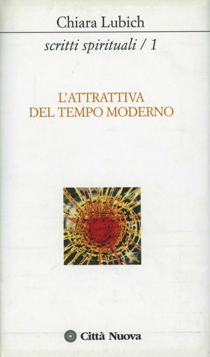 Scritti spirituali. Vol. 1: L'Attrattiva del tempo moderno. - Chiara Lubich - copertina