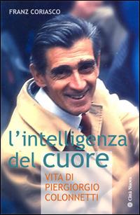 L'intelligenza del cuore. Vita di Pier Giorgio Colonnetti - Franz Coriasco - copertina