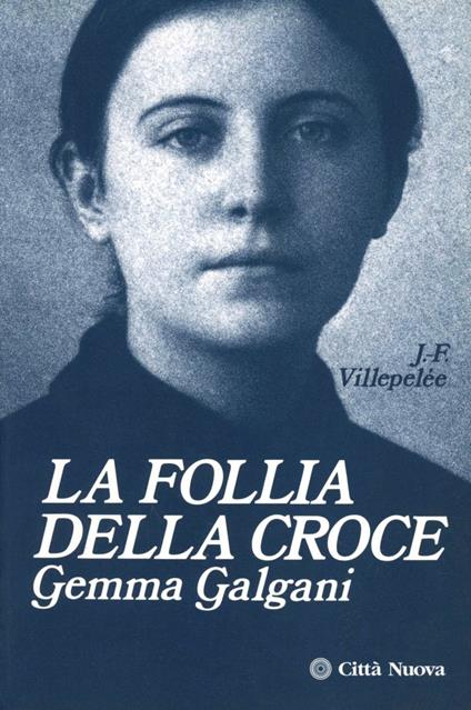 La follia della croce. Gemma Galgani - J. François Villépélée - copertina