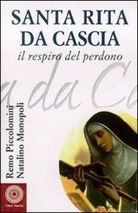 Santa Rita da Cascia. Il respiro del perdono - Remo Piccolomini,Natalino Monopoli - copertina