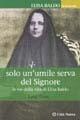 Solo un'umile serva del Signore. Le vie della vita di Elisa Baldo