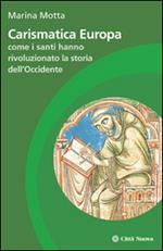 Carismatica Europa. Come i santi hanno rivoluzionato la storia dell'Occidente