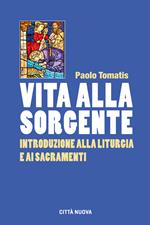 Vita alla sorgente. Introduzione alla liturgia e ai sacramenti