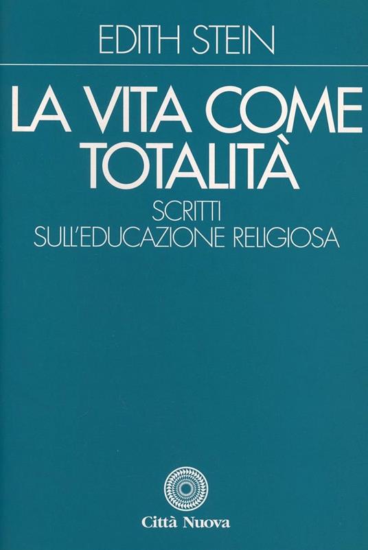 La vita come totalità. Scritti sull'educazione religiosa - Edith Stein - copertina