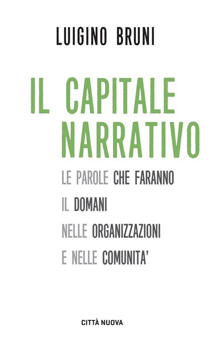 Il capitale narrativo. Le parole che faranno il domani nelle organizzazioni e nelle comunità - Luigino Bruni - copertina