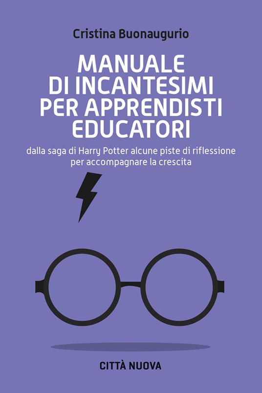 Manuale di incantesimi per apprendisti educatori. Dalla saga di Harry Potter alcune piste di riflessione per accompagnare la crescita - Cristina Buonaugurio - copertina