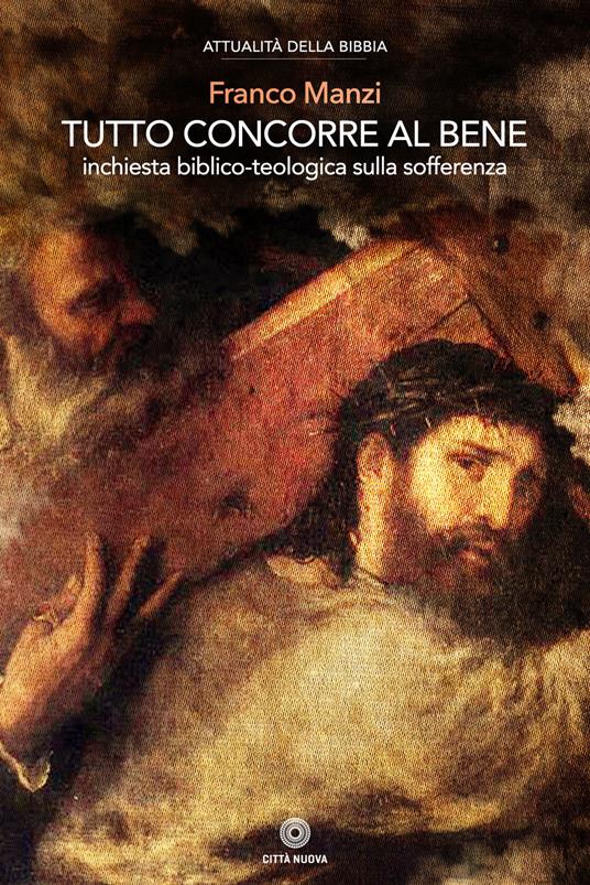 Tutto concorre al bene. Inchiesta biblico-teologica sulla sofferenza - Franco Manzi - copertina