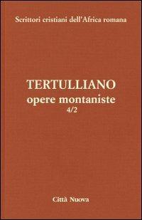 Opere montaniste. Il velo delle vergini-Le uniche nozze-Il digiuno, contro gli psichici-La pudicizia-Il pallio. Vol. 4\2 - Quinto S. Tertulliano - copertina