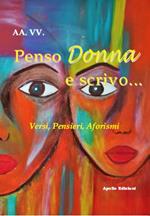 Penso Donna e scrivo... Versi, pensieri, aforismi