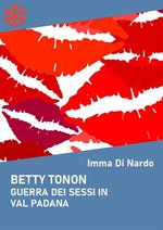 Betty Tonon. Guerra dei sessi in Val Padana