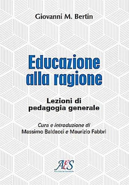 Educazione alla ragione. Lezioni di pedagogia generale. Ediz. ampliata - Giovanni Maria Bertin - copertina