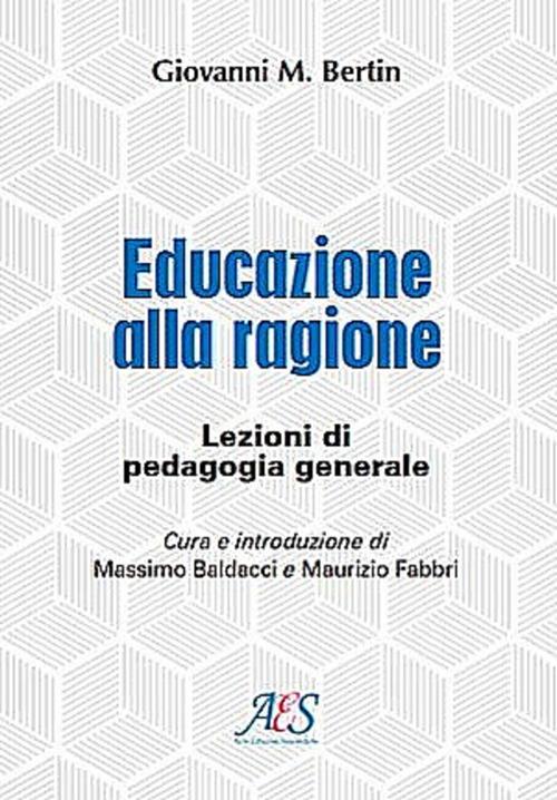 Educazione alla ragione. Lezioni di pedagogia generale. Ediz. ampliata - Giovanni Maria Bertin - copertina