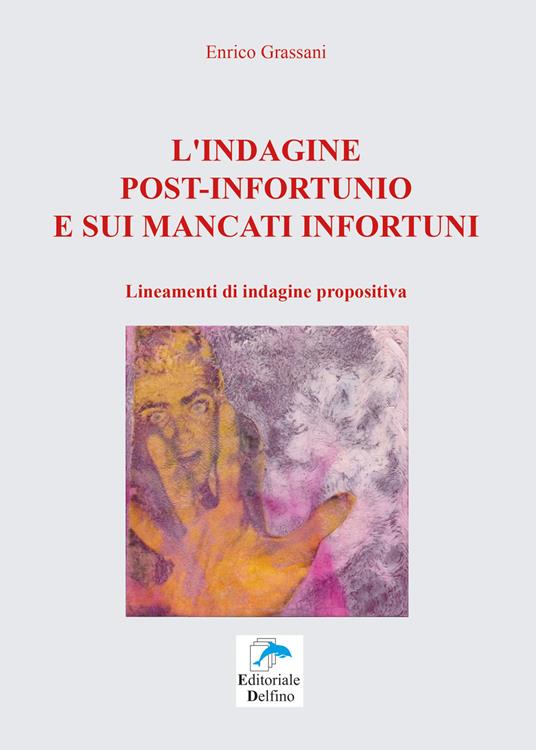 L' indagine post-infortunio e sui mancati infortuni. Lineamenti di indagine propositiva - Enrico Grassani - copertina