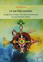 Le tue dee interiori. Accogli le sacre energie e i doni del tuo ciclo femminile per creare benessere e felicità