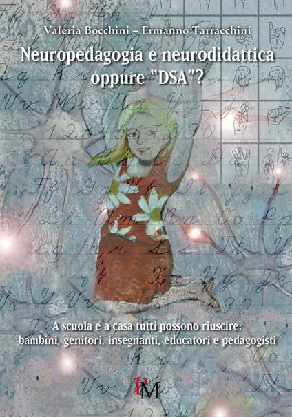 Neuropedagogia e neurodidattica oppure «DSA»? A scuola e a casa tutti possono riuscire: bambini, genitori, insegnanti, educatori e pedagogisti - Valeria Bocchini,Ermanno Tarracchini - copertina