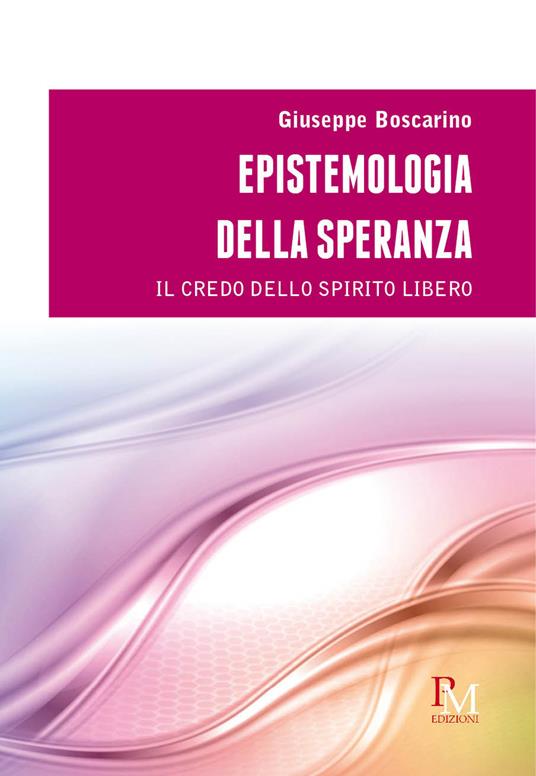 Epistemologia della speranza. Il credo dello spirito libero - Giuseppe Boscarino - copertina