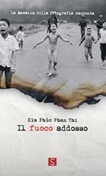 Il fuoco addosso. La bambina della fotografia racconta. Ediz. italiana, inglese e francese