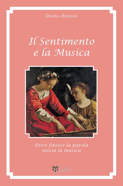 Il sentimento e la musica. Dove finisce la parola inizia la musica - Daniela Romano - copertina