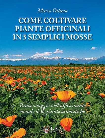 Come coltivare piante officinali in 5 semplici mosse. Breve viaggio nell'affascinante mondo delle piante officinali - Marco Oitana - copertina