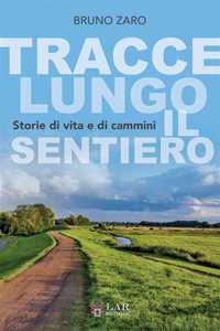 Libro Tracce lungo il sentiero. Storie di vita e di cammini. Ediz. integrale Bruno Zaro