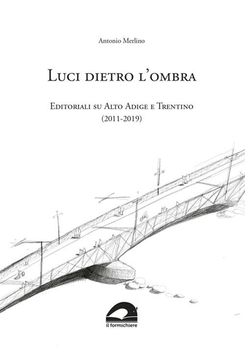 Luci dietro l'ombra. Editoriali su Alto Adige e Trentino (2011-2019) - Antonio Merlino - copertina