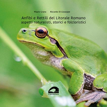 Anfibi e rettili del litorale romano. Aspetti naturalistici, storici e folcloristici - Mauro Grano,Riccardo Di Giuseppe - copertina