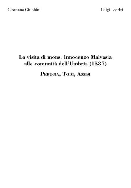 La visita di mons. Innocenzo Malvasia alle comunità dell'Umbria (1587). Perugia, Todi, Assisi - Innocenzo Malvasia - copertina