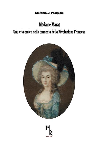 Madame Marat. Una vita eroica nella tormenta della Rivoluzione Francese - Stefania Di Pasquale - copertina