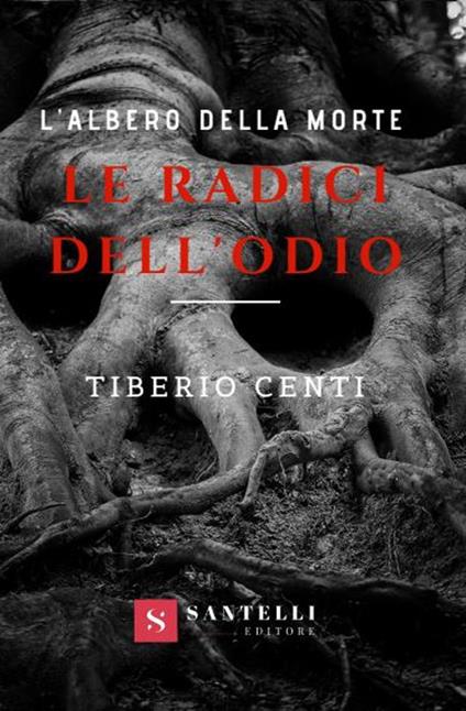 Le radici dell'odio. L'albero della morte - Tiberio Centi - copertina