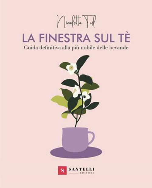 La finestra sul tè. Guida definitiva alla più nobile delle bevande - Nicoletta Tul - copertina