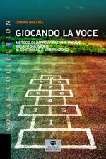 Giocando la voce. Metodo di improvvisazione vocale basato sul gioco, il controllo e l'abbandono