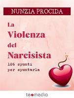 La violenza del narcisista. 106 spunti per spuntarla