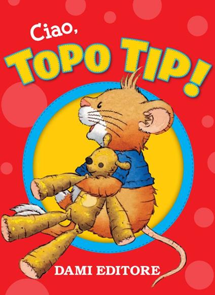 Ciao, Topo Tip! Con Giocattolo - Anna Casalis - copertina