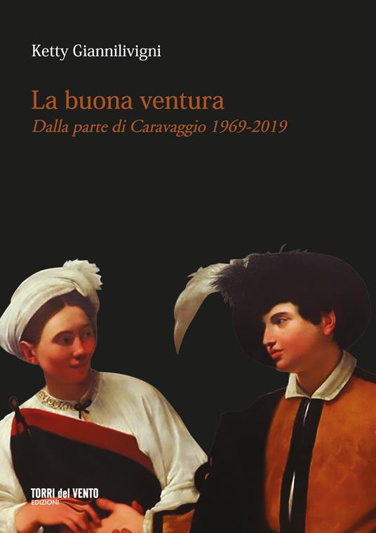 La buona ventura. Dalla parte di Caravaggio 1969-2019 - Ketty Giannilivigni - copertina