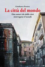 La città del mondo. Otto autori che dalla città interrogano il mondo