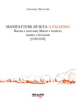 Manifatture di seta a Palermo. Baroni e mercanti, filatori e tessitori, mastre e lavoranti (1550-1650)