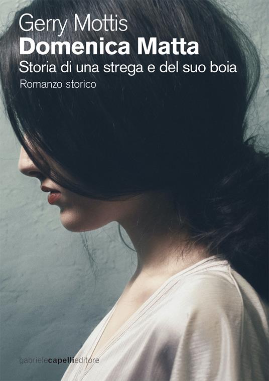 Domenica Matta. Storia di una strega e del suo boia - Gerry Mottis - copertina