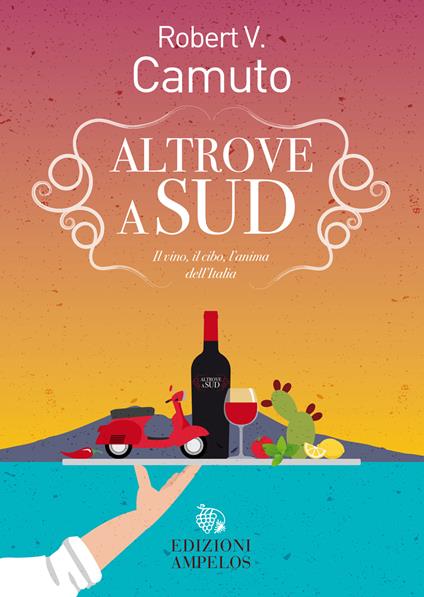 Altrove a Sud. Il vino, il cibo, l'anima dell'Italia - Robert V. Camuto,Francesca Mancarella - ebook