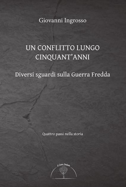 Un conflitto lungo cinquant'anni. Diversi sguardi sulla Guerra Fredda - Giovanni Ingrosso - copertina