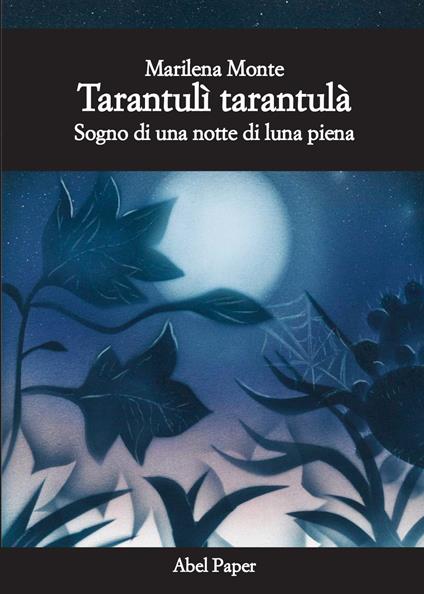 Tarantulì tarantulà. Sogno di una notte di luna piena - Marilena Monte - copertina