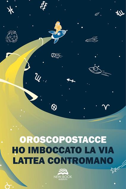 Ho imboccato la Via Lattea contromano - Oroscopostacce - copertina