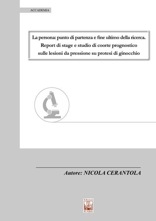 La persona: punto di partenza e fine ultimo della ricerca. Report di stage e studio di coorte prognostico sulle lesioni da pressione su protesi di ginocchio - Nicola Cerantola - copertina